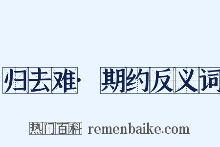 归去难·期约反义词是什么意思的图片